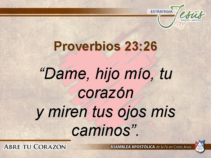 Proverbios 23: 26 “Dame, hijo mío, tu corazón y miren tus ojos mis caminos”. Proverbios 23: 26 “Dame, hijo mío, tu corazón y miren tus ojos mis caminos”.