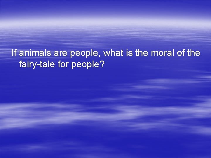 If animals are people, what is the moral of the fairy-tale for people? 