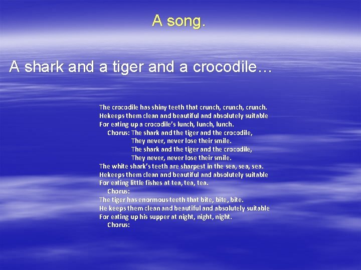A song. A shark and a tiger and a crocodile… The crocodile has shiny