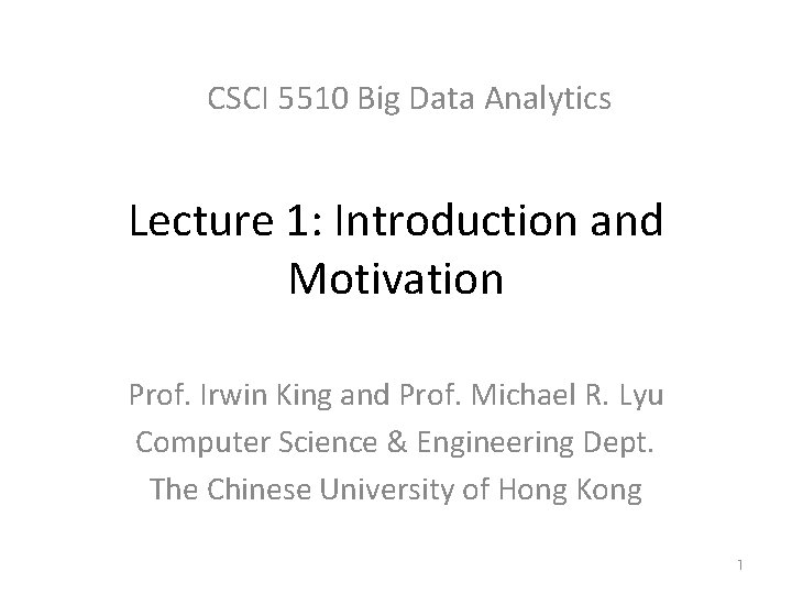 CSCI 5510 Big Data Analytics Lecture 1: Introduction and Motivation Prof. Irwin King and