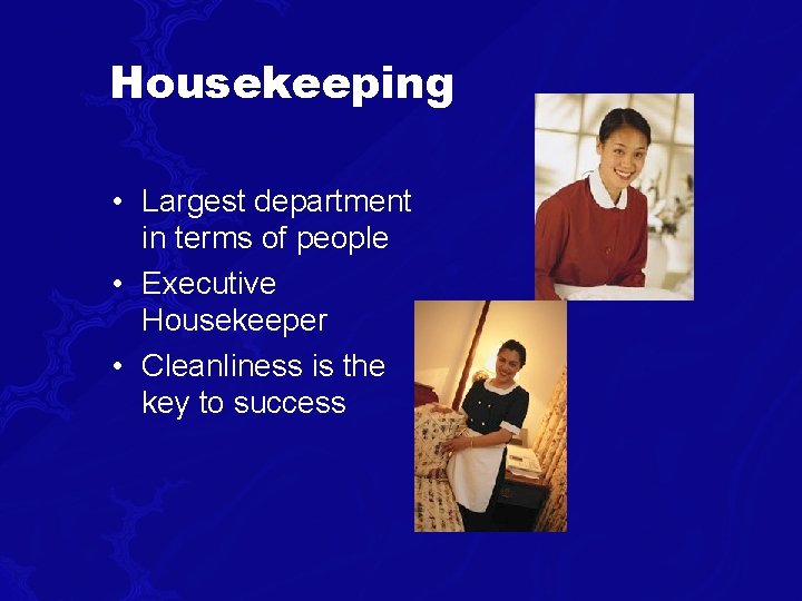 Housekeeping • Largest department in terms of people • Executive Housekeeper • Cleanliness is