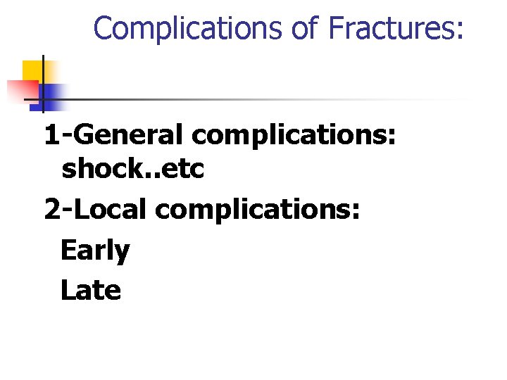 Complications of Fractures: 1 -General complications: shock. . etc 2 -Local complications: Early Late