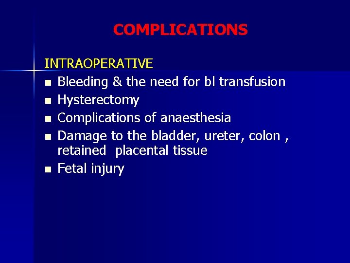 COMPLICATIONS INTRAOPERATIVE n Bleeding & the need for bl transfusion n Hysterectomy n Complications