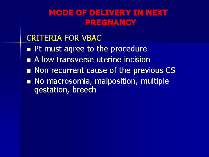 MODE OF DELIVERY IN NEXT PREGNANCY CRITERIA FOR VBAC n Pt must agree to