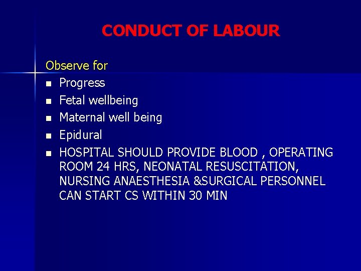 CONDUCT OF LABOUR Observe for n Progress n Fetal wellbeing n Maternal well being