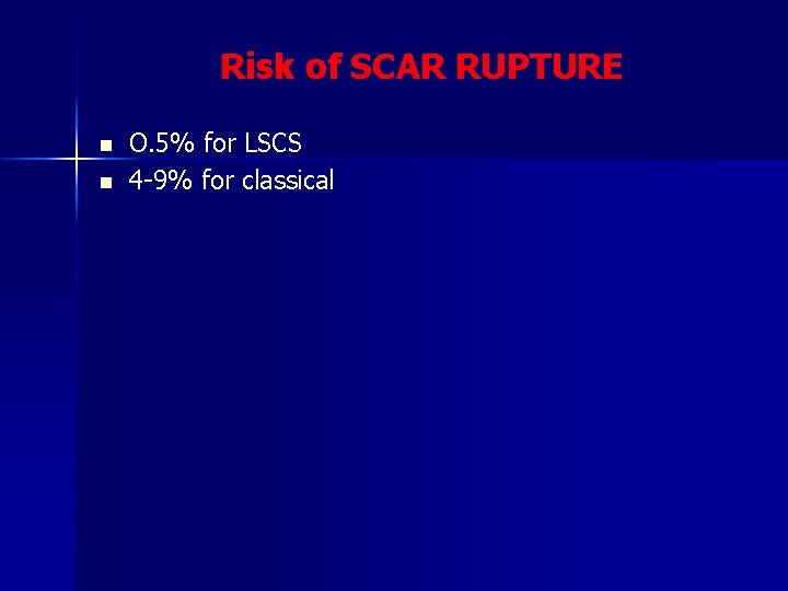 Risk of SCAR RUPTURE n n O. 5% for LSCS 4 -9% for classical