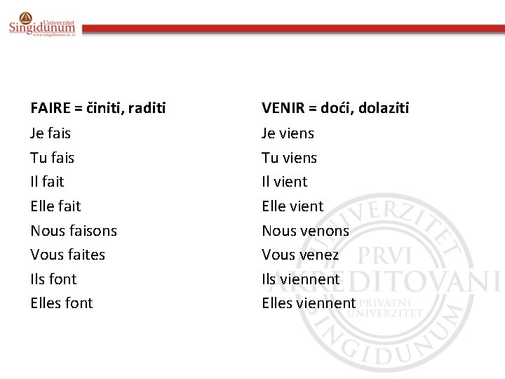 FAIRE = činiti, raditi VENIR = doći, dolaziti Je fais Tu fais Il fait