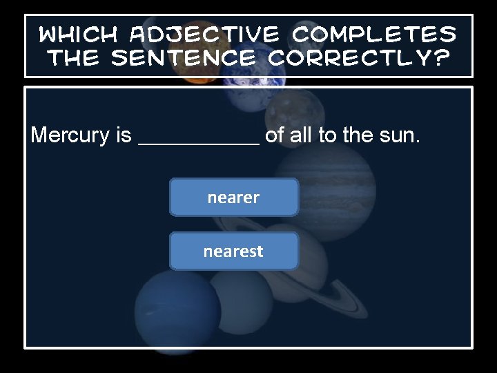 Which adjective completes the sentence correctly? Mercury is ______ of all to the sun.