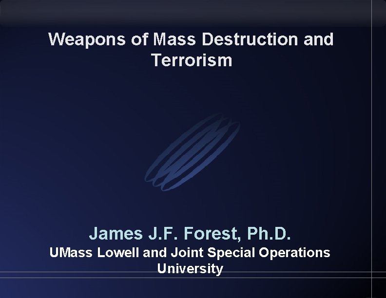 Weapons of Mass Destruction and Terrorism James J. F. Forest, Ph. D. UMass Lowell