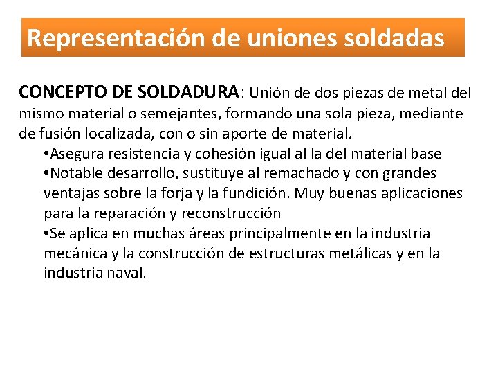 Representación de uniones soldadas CONCEPTO DE SOLDADURA: Unión de dos piezas de metal del