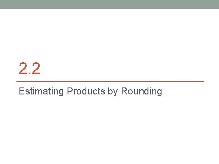 2. 2 Estimating Products by Rounding 