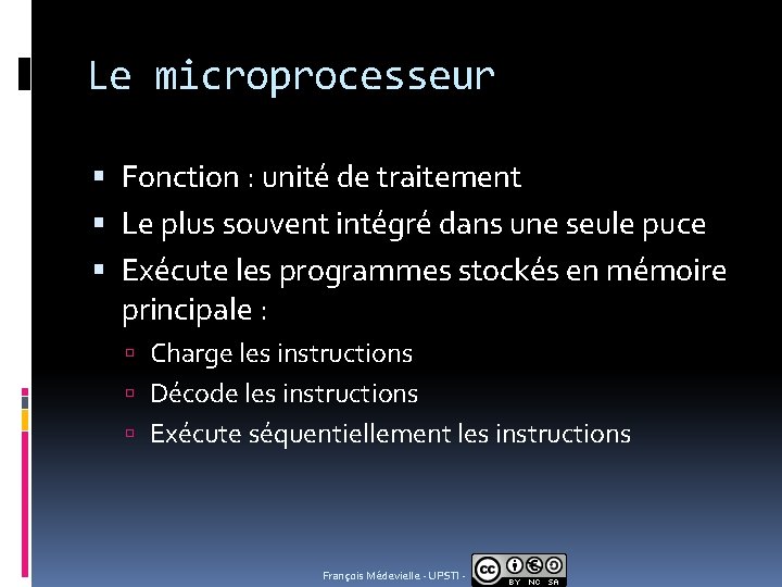 Le microprocesseur Fonction : unité de traitement Le plus souvent intégré dans une seule