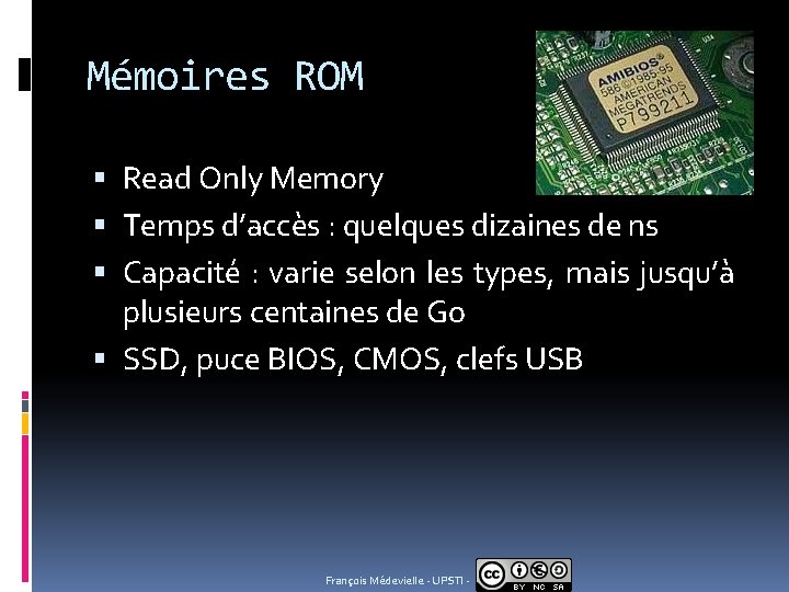 Mémoires ROM Read Only Memory Temps d’accès : quelques dizaines de ns Capacité :