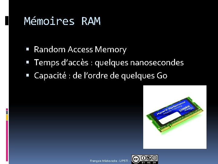 Mémoires RAM Random Access Memory Temps d’accès : quelques nanosecondes Capacité : de l’ordre