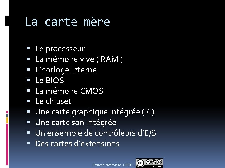 La carte mère Le processeur La mémoire vive ( RAM ) L’horloge interne Le