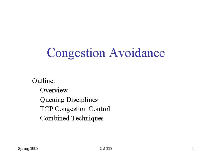 Congestion Avoidance Outline: Overview Queuing Disciplines TCP Congestion Control Combined Techniques Spring 2002 CS