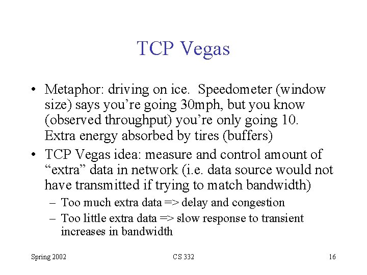 TCP Vegas • Metaphor: driving on ice. Speedometer (window size) says you’re going 30