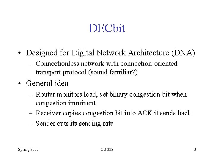 DECbit • Designed for Digital Network Architecture (DNA) – Connectionless network with connection-oriented transport