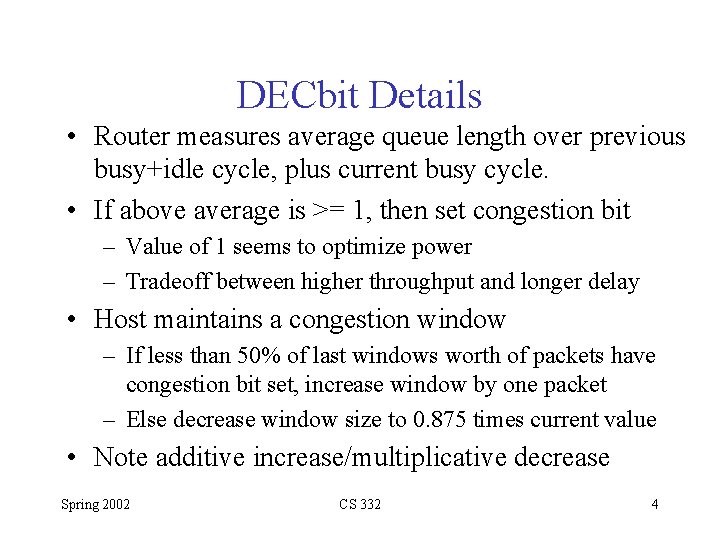 DECbit Details • Router measures average queue length over previous busy+idle cycle, plus current