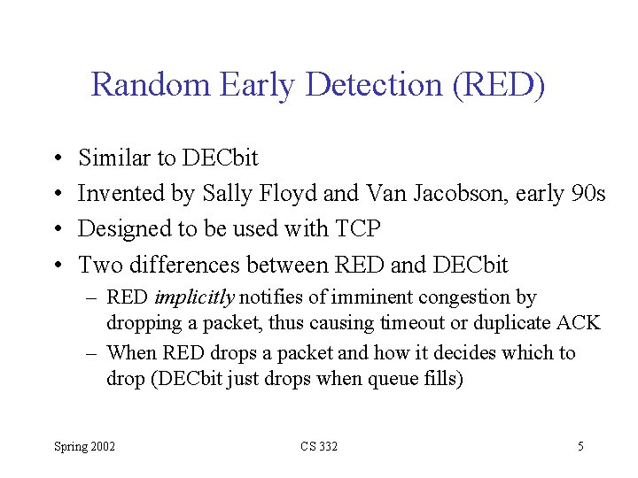 Random Early Detection (RED) • • Similar to DECbit Invented by Sally Floyd and