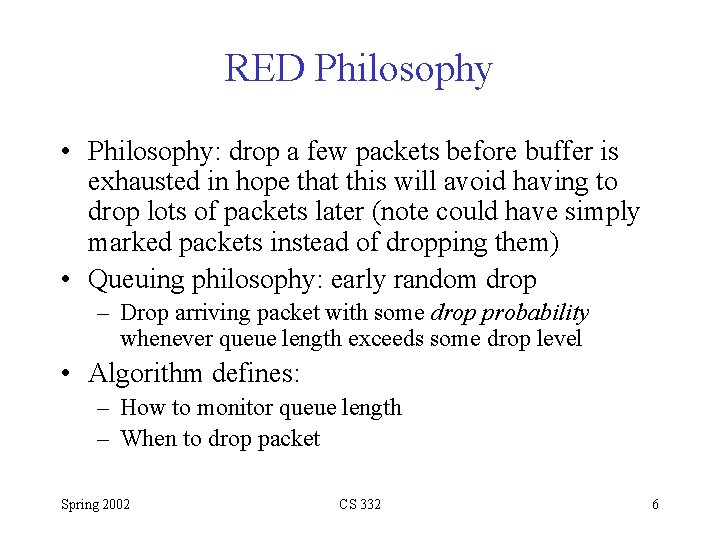 RED Philosophy • Philosophy: drop a few packets before buffer is exhausted in hope