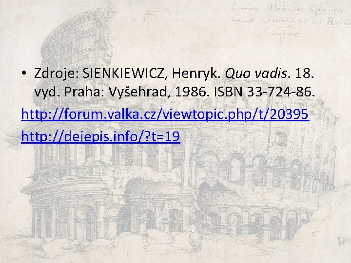  • Zdroje: SIENKIEWICZ, Henryk. Quo vadis. 18. vyd. Praha: Vyšehrad, 1986. ISBN 33