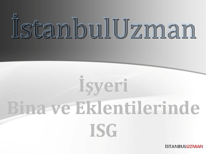 İstanbul. Uzman İşyeri Bina ve Eklentilerinde ISG İSTANBULUZMAN 