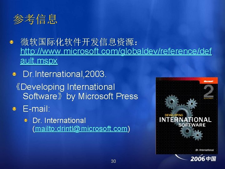 参考信息 微软国际化软件开发信息资源： http: //www. microsoft. com/globaldev/reference/def ault. mspx Dr. International, 2003. 《Developing International Software》by