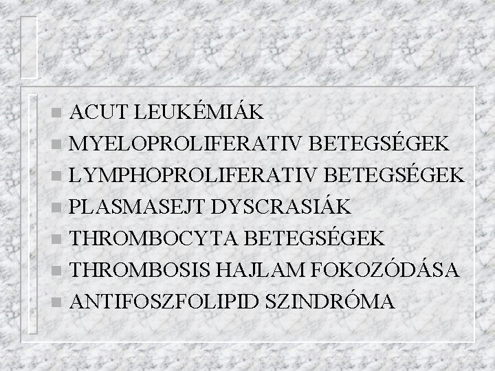 ACUT LEUKÉMIÁK n MYELOPROLIFERATIV BETEGSÉGEK n LYMPHOPROLIFERATIV BETEGSÉGEK n PLASMASEJT DYSCRASIÁK n THROMBOCYTA BETEGSÉGEK