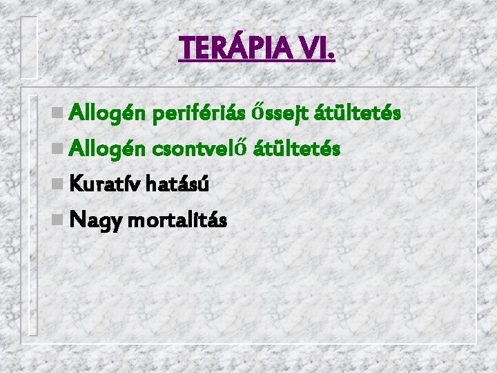 TERÁPIA VI. n Allogén perifériás őssejt átültetés n Allogén csontvelő átültetés n Kuratív hatású