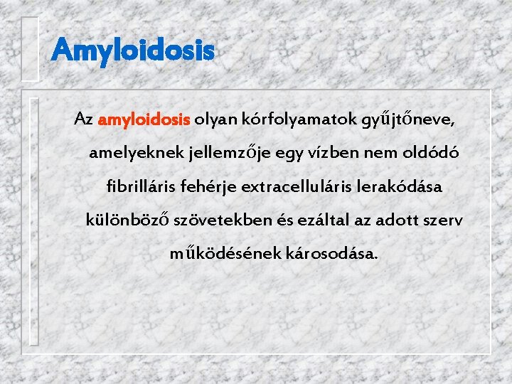 Amyloidosis Az amyloidosis olyan kórfolyamatok gyűjtőneve, amelyeknek jellemzője egy vízben nem oldódó fibrilláris fehérje