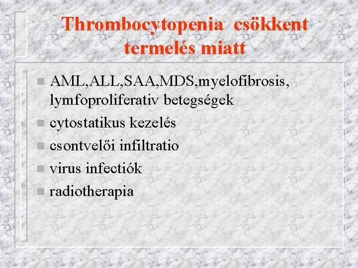 Thrombocytopenia csökkent termelés miatt AML, ALL, SAA, MDS, myelofibrosis, lymfoproliferativ betegségek n cytostatikus kezelés