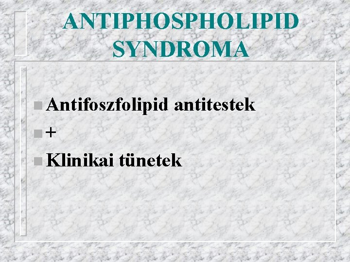 ANTIPHOSPHOLIPID SYNDROMA n Antifoszfolipid antitestek n+ n Klinikai tünetek 