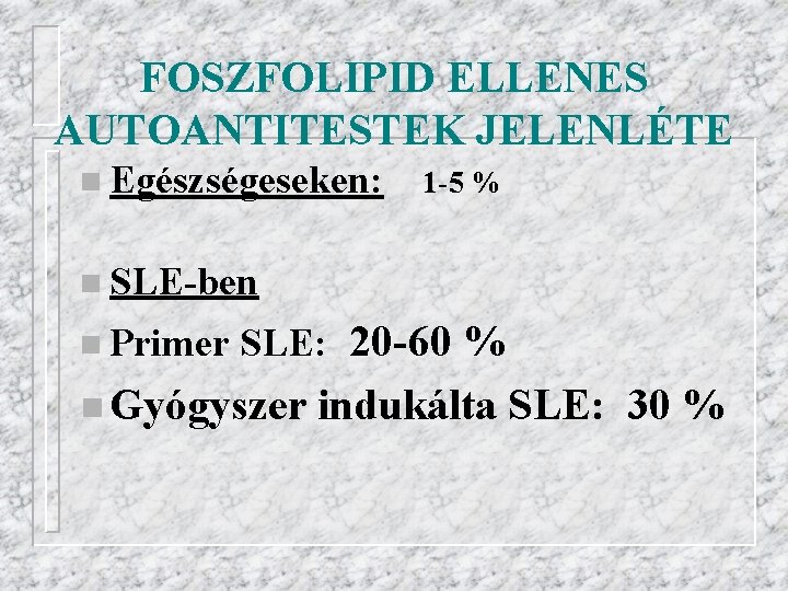 FOSZFOLIPID ELLENES AUTOANTITESTEK JELENLÉTE n Egészségeseken: 1 -5 % n SLE-ben n Primer SLE: