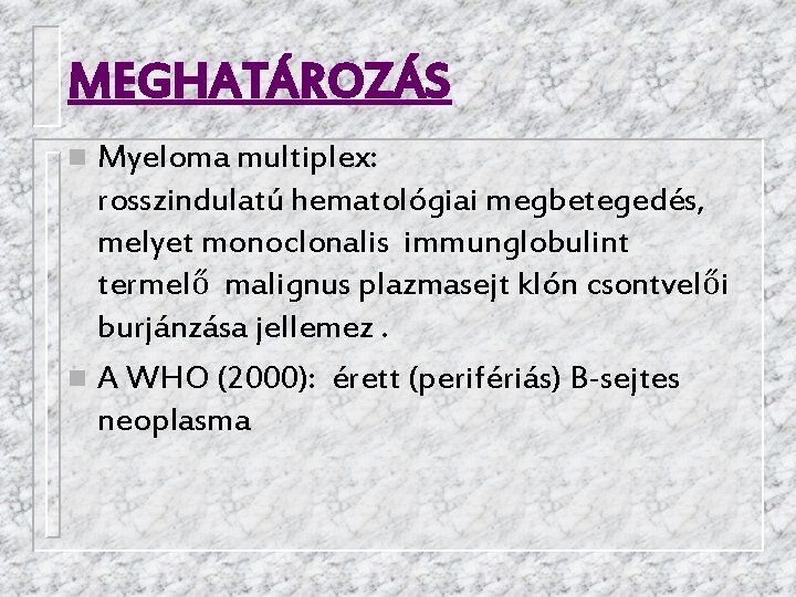 MEGHATÁROZÁS Myeloma multiplex: rosszindulatú hematológiai megbetegedés, melyet monoclonalis immunglobulint termelő malignus plazmasejt klón csontvelői