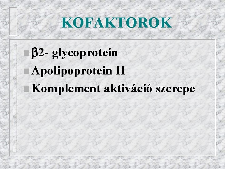 KOFAKTOROK n 2 - glycoprotein n Apolipoprotein II n Komplement aktiváció szerepe 