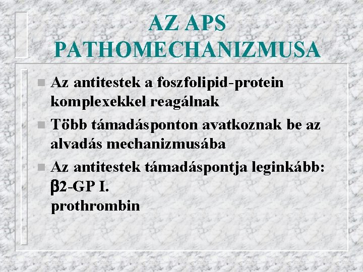 AZ APS PATHOMECHANIZMUSA Az antitestek a foszfolipid-protein komplexekkel reagálnak n Több támadásponton avatkoznak be
