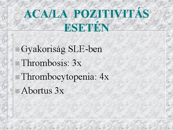 ACA/LA POZITIVITÁS ESETÉN n Gyakoriság SLE-ben n Thrombosis: 3 x n Thrombocytopenia: 4 x