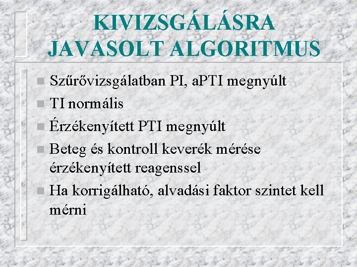 KIVIZSGÁLÁSRA JAVASOLT ALGORITMUS Szűrővizsgálatban PI, a. PTI megnyúlt n TI normális n Érzékenyített PTI