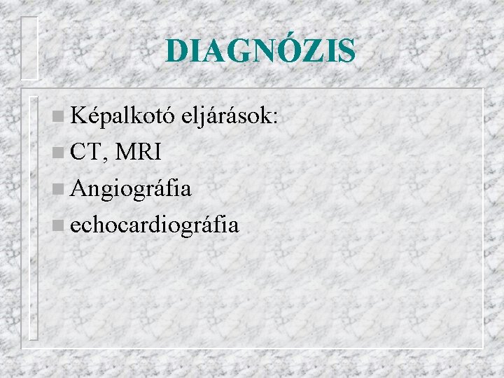 DIAGNÓZIS n Képalkotó n CT, eljárások: MRI n Angiográfia n echocardiográfia 