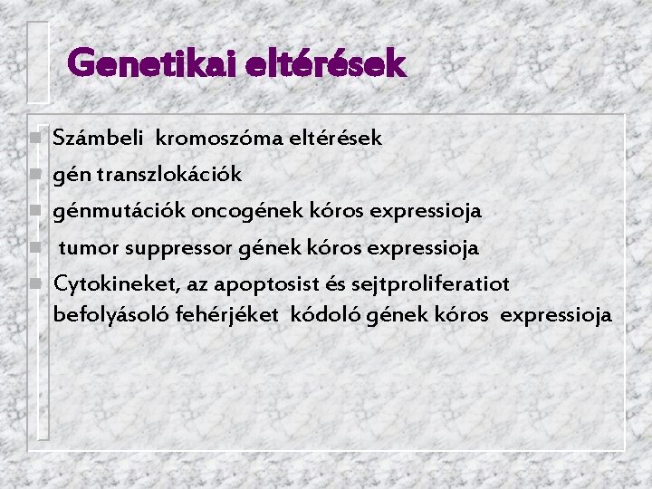 Genetikai eltérések n n n Számbeli kromoszóma eltérések gén transzlokációk génmutációk oncogének kóros expressioja