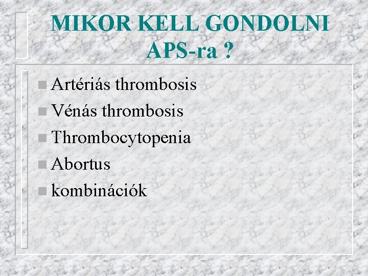 MIKOR KELL GONDOLNI APS-ra ? n Artériás thrombosis n Vénás thrombosis n Thrombocytopenia n