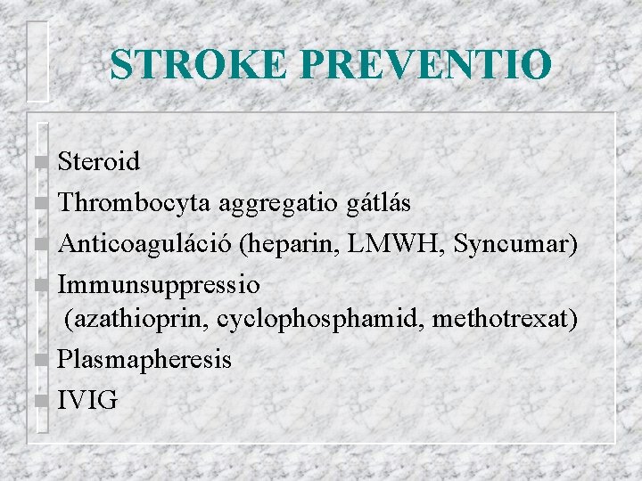 STROKE PREVENTIO Steroid n Thrombocyta aggregatio gátlás n Anticoaguláció (heparin, LMWH, Syncumar) n Immunsuppressio