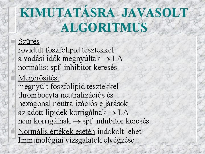 KIMUTATÁSRA JAVASOLT ALGORITMUS n n n Szűrés rövidült foszfolipid tesztekkel alvadási idők megnyúltak LA