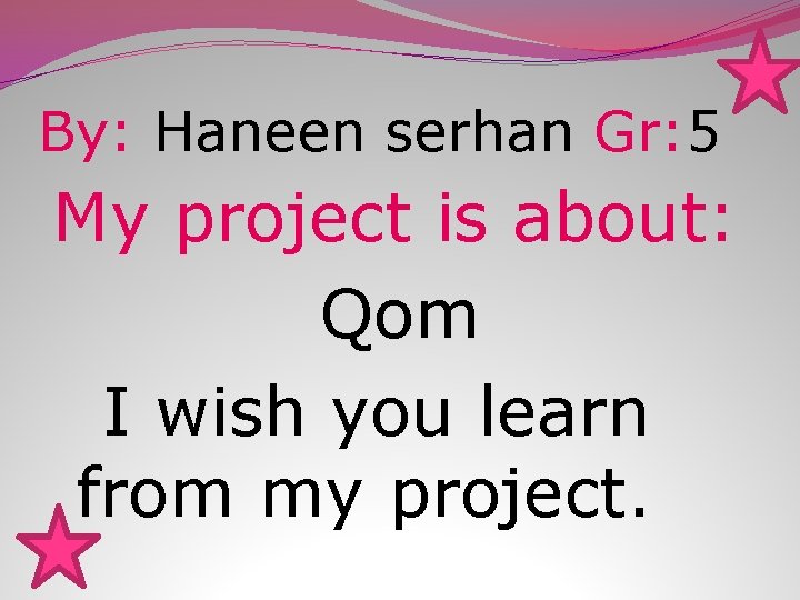 By: Haneen serhan Gr: 5 My project is about: Qom I wish you learn