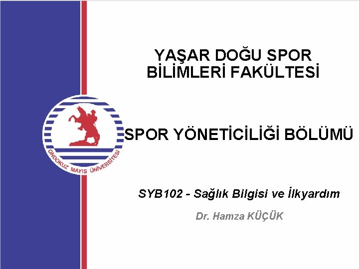 YAŞAR DOĞU SPOR BİLİMLERİ FAKÜLTESİ SPOR YÖNETİCİLİĞİ BÖLÜMÜ SYB 102 - Sağlık Bilgisi ve