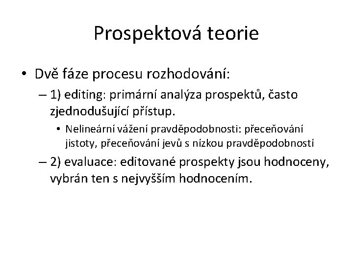 Prospektová teorie • Dvě fáze procesu rozhodování: – 1) editing: primární analýza prospektů, často