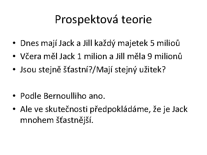 Prospektová teorie • Dnes mají Jack a Jill každý majetek 5 milioů • Včera