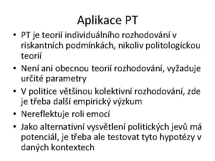 Aplikace PT • PT je teorií individuálního rozhodování v riskantních podmínkách, nikoliv politologickou teorií