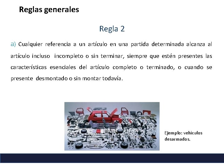 Reglas generales Regla 2 a) Cualquier referencia a un artículo en una partida determinada Reglas generales Regla 2 a) Cualquier referencia a un artículo en una partida determinada